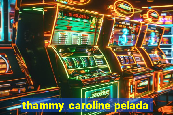 thammy caroline pelada